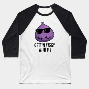 Getting Figgy With It Cute Fruit Fig Pun Baseball T-Shirt